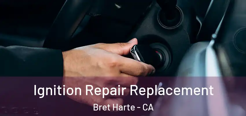  Ignition Repair Replacement Bret Harte - CA